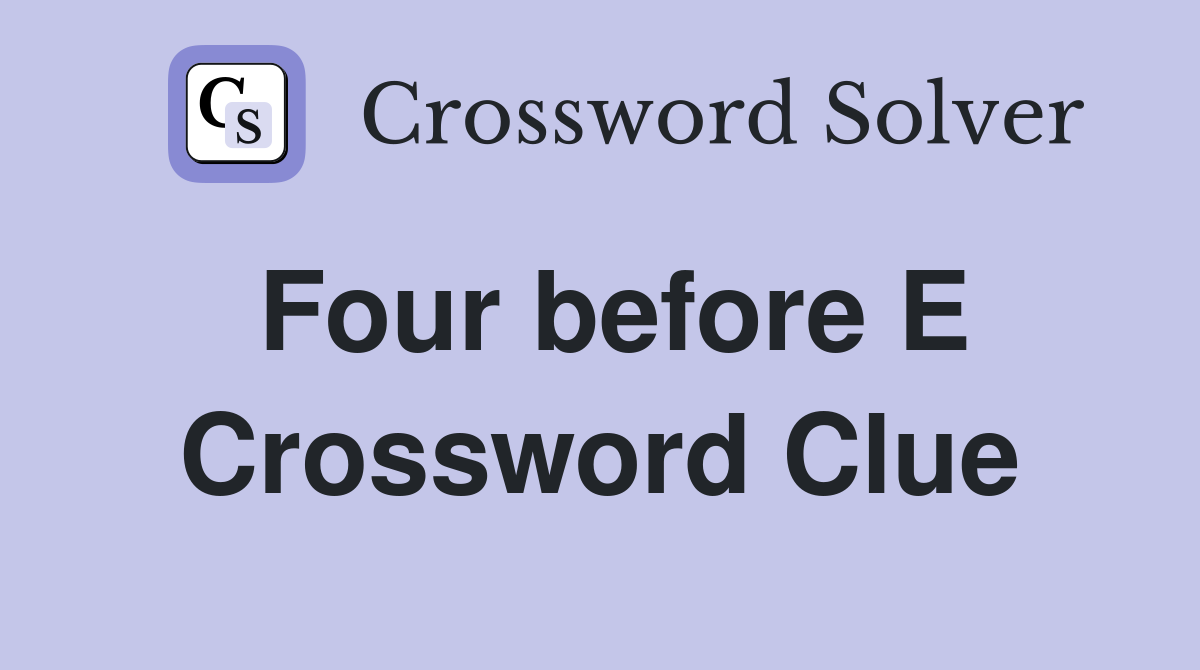 Four before E Crossword Clue Answers Crossword Solver